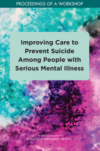 Improving Care to Prevent Suicide Among People with Serious Mental Illness: Proceedings of a Workshop