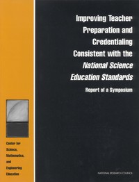 Improving Teacher Preparation and Credentialing Consistent with the National Science Education Standards: Report of a Symposium