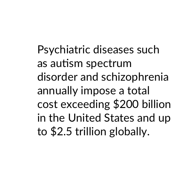 Psychiatric diseases such as autism spectrum disorder and schizophrenia annually impose a total cost exceeding $200 billion in the United States and reach up to $2.5 trillion globally.