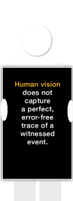 Human vision does not capture a perfect, error-freetrace of a witnessed event.